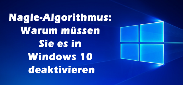 Nagle-Algorithmus: Warum müssen Sie es in Windows 10 deaktivieren Nagle-Algorithmus: Warum müssen Sie es in Windows 10 deaktivieren