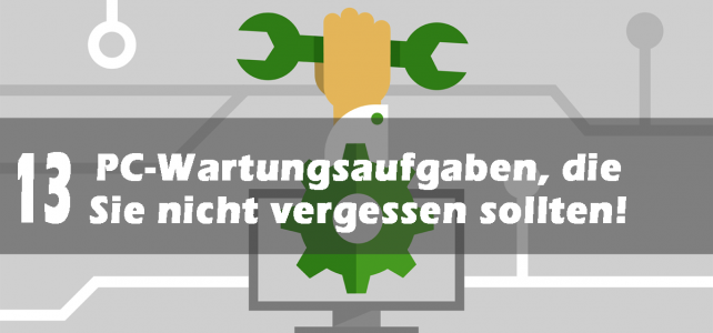 13 PC-Wartungsaufgaben, die Sie nicht vergessen sollten! 13 PC-Wartungsaufgaben, die Sie nicht vergessen sollten!