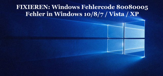 FIXIEREN: Windows Fehlercode 80080005 Fehler in Windows 10/8/7 / Vista / XP FIXIEREN: Windows Fehlercode 80080005 Fehler in Windows 10/8/7 / Vista / XP