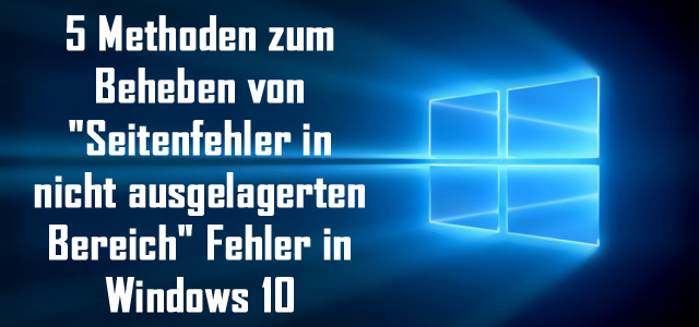 5 Methoden zum Beheben von “Seitenfehler in nicht ausgelagerten Bereich” Fehler in Windows 10 5 Methoden zum Beheben von “Seitenfehler in nicht ausgelagerten Bereich” Fehler in Windows 10