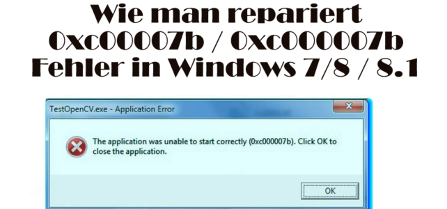 Wie man repariert 0xc00007b / 0xc000007b Fehler in Windows 7/8 / 8.1 Wie man repariert 0xc00007b / 0xc000007b Fehler in Windows 7/8 / 8.1