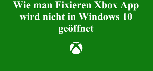 Wie man Fixieren Xbox App wird nicht in Windows 10 geöffnet Wie man Fixieren Xbox App wird nicht in Windows 10 geöffnet