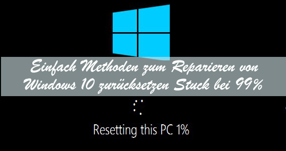 Einfach Methoden zum Reparieren von Windows 10 zurücksetzen Stuck bei 99% Einfach Methoden zum Reparieren von Windows 10 zurücksetzen Stuck bei 99%