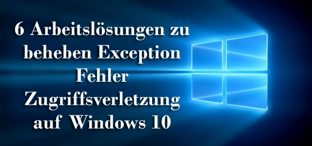6 Arbeitslösungen zu beheben Exception Fehler Zugriffsverletzung auf Windows 10 6 Arbeitslösungen zu beheben Exception Fehler Zugriffsverletzung auf Windows 10