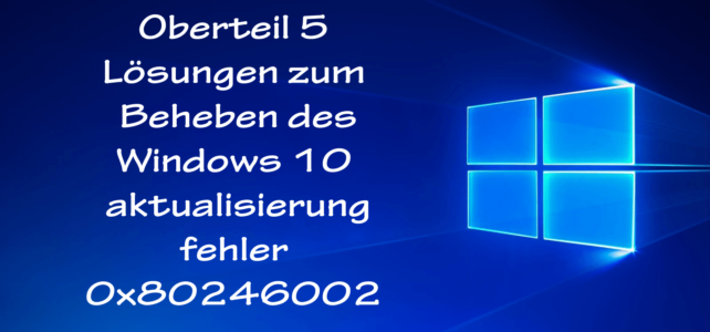 Oberteil 5 Lösungen zum Beheben des Windows 10 aktualisierung fehler 0x80246002 Oberteil 5 Lösungen zum Beheben des Windows 10 aktualisierung fehler 0x80246002