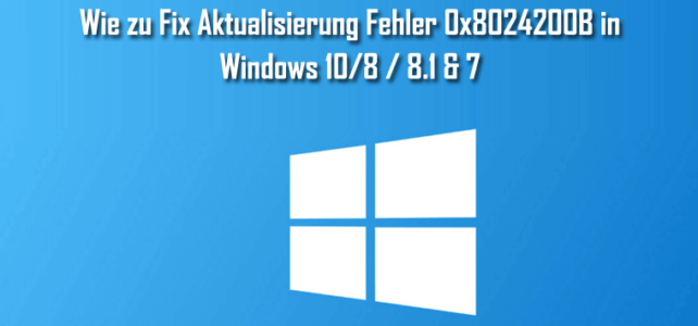 Wie zu Fix Aktualisierung Fehler 0x8024200B in Windows 10/8 / 8.1 & 7 Wie zu Fix Aktualisierung Fehler 0x8024200B in Windows 10/8 / 8.1 & 7
